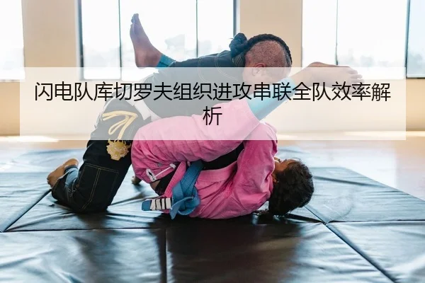 闪电队库切罗夫组织进攻串联全队效率解析（Leyu）